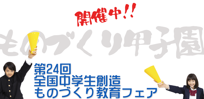 全国中学生創造ものづくり教育フェア